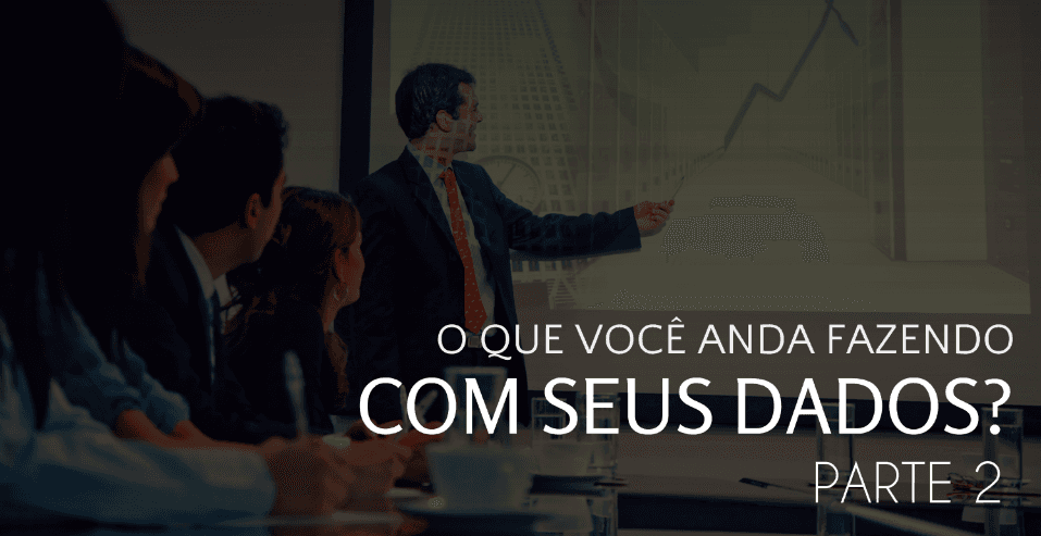 O-que-voce-anda-fazendo-com-seus-dados-Parte-2.png