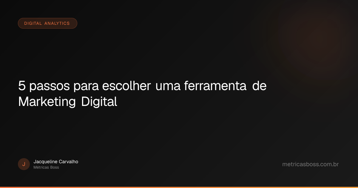 5 passos para escolher uma ferramenta de Marketing Digital | Métricas Boss