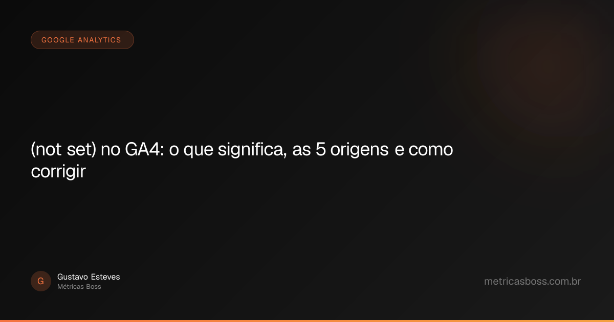 (not set) no GA4: o que significa, as 5 origens e como corrigir ...
