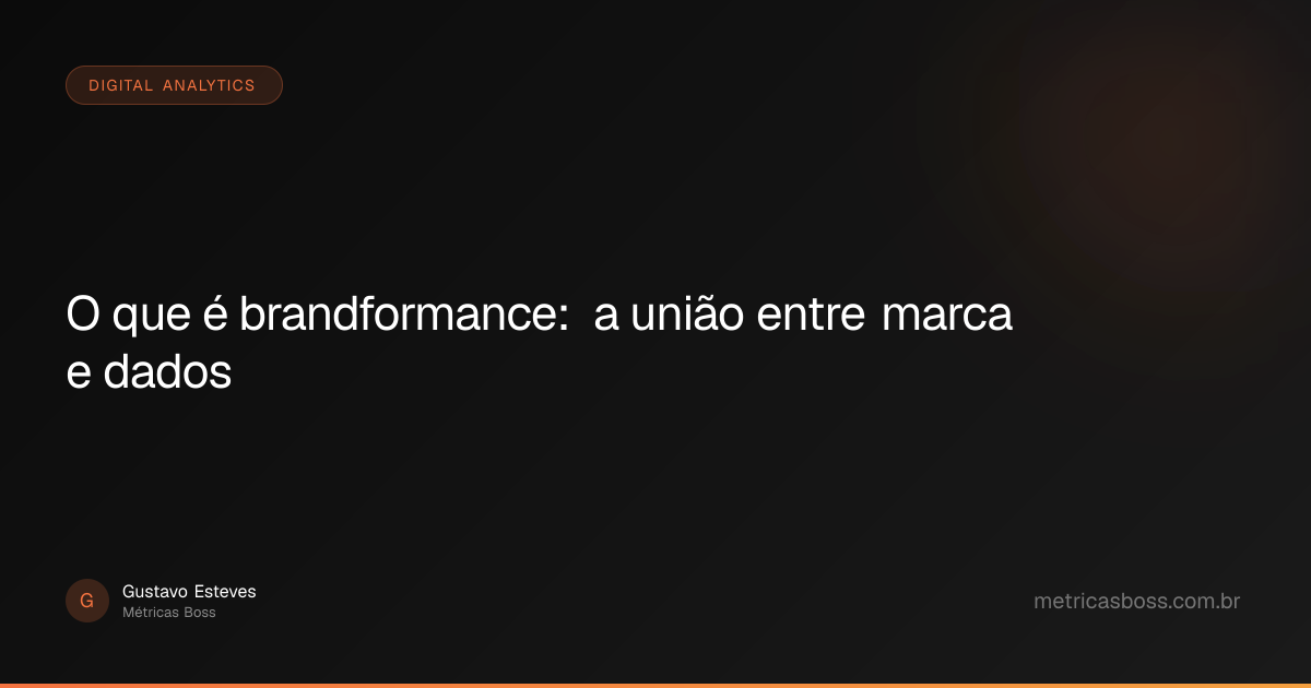 O que é brandformance: a união entre marca e dados | Métricas Boss