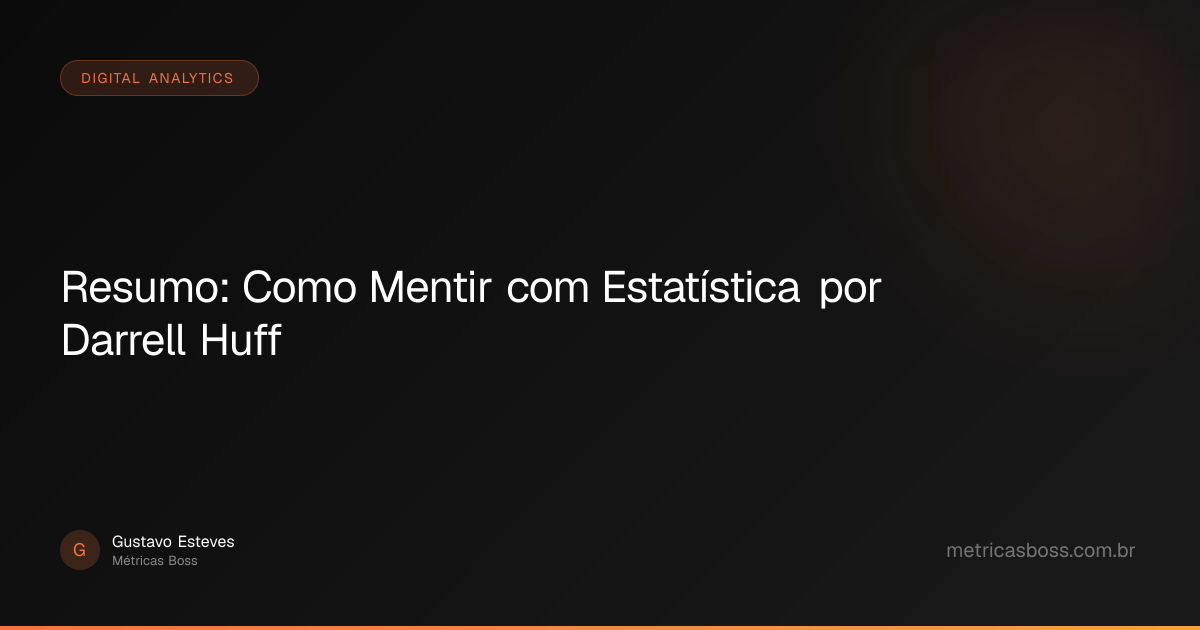 Resumo: Como Mentir com Estatística por Darrell Huff | Métricas Boss